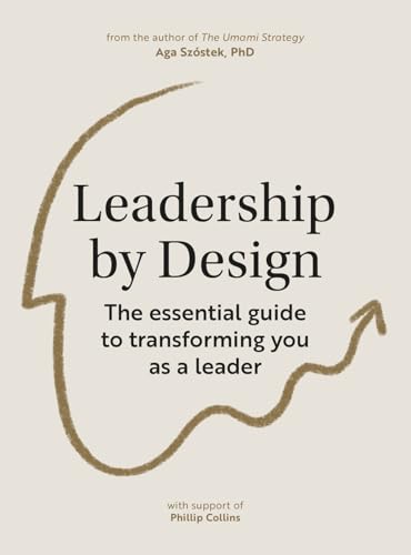 Leadership by Design : The essential guide to transforming you as a leader