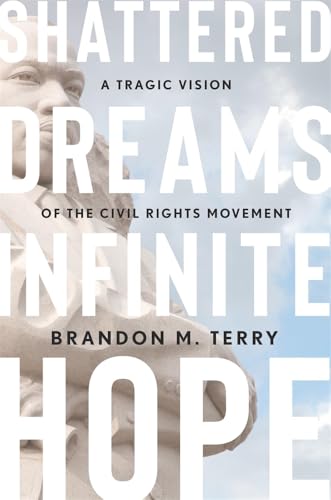 Shattered Dreams, Infinite Hope : A Tragic Vision of the Civil Rights Movement