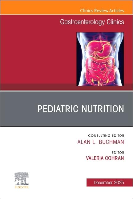 Pediatric Nutrition, An Issue of Gastroenterology Clinics of North America : Volume 54-4