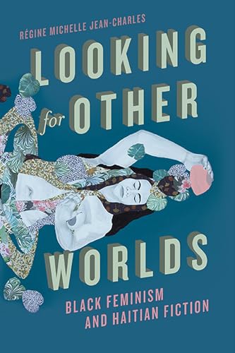 Looking for Other Worlds : Black Feminism and Haitian Fiction