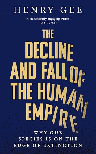 The Decline and Fall of the Human Empire : Why Our Species is on the Edge of Extinction