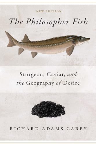 The Philosopher Fish : Sturgeon, Caviar, and the Geography of Desire