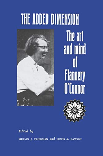 The Added Dimension: The Art and Mind of Flannery OConnor