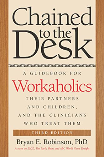 Chained to the Desk (Third Edition): A Guidebook for Workaholics