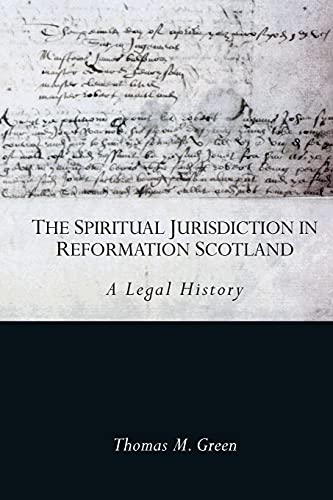 The Spiritual Jurisdiction in Reformation Scotland : A Legal History