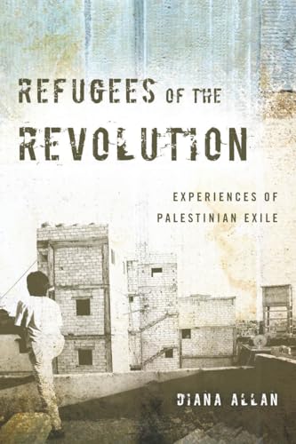 Refugees of the Revolution: Experiences of Palestinian Exile