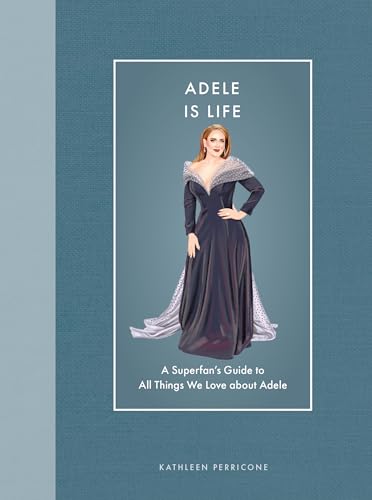 Adele Is Life : A Superfan's Guide to All Things We Love about Adele