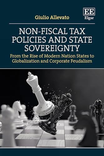 Non-Fiscal Tax Policies and State Sovereignty : From the Rise of Modern Nation States to Globalization and Corporate Feudalism