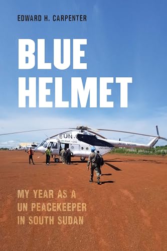 Blue Helmet : My Year As a UN Peacekeeper in South Sudan