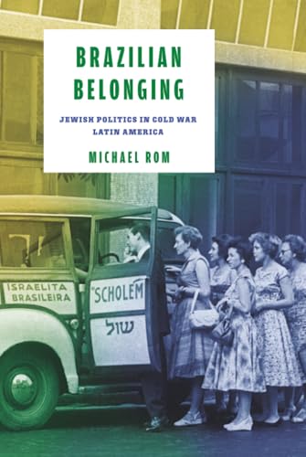 Brazilian Belonging : Jewish Politics in Cold War Latin America