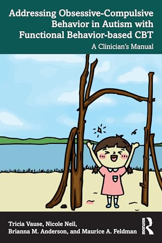 Addressing Obsessive-Compulsive Behavior in Autism with Functional Behavior-based CBT : A Clinician's Manual