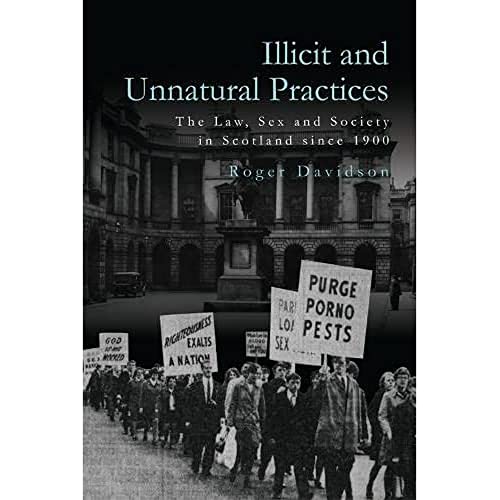 Illicit and Unnatural Practices : The Law, Sex and Society in Scotland since 1900