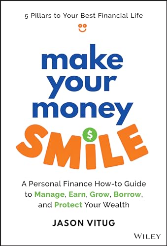 Make Your Money Smile : A Personal Finance How-to-Guide to Manage, Earn, Grow, Borrow, and Protect Your Wealth