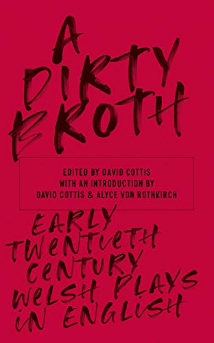 A Dirty Broth: Early Twentieth-Century Welsh Plays in English