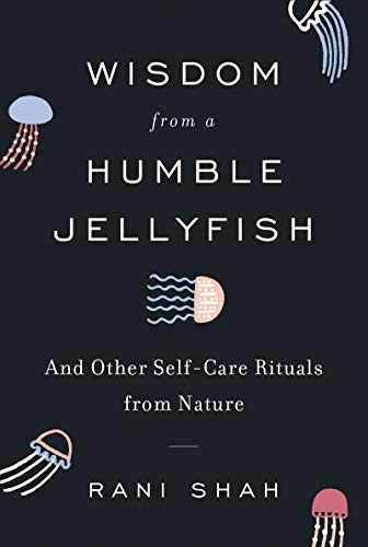 Wisdom from a Humble Jellyfish : And Other Self-Care Rituals from Nature