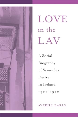 Love in the Lav : A Social Biography of Same-Sex Desire in Ireland, 1922-1972