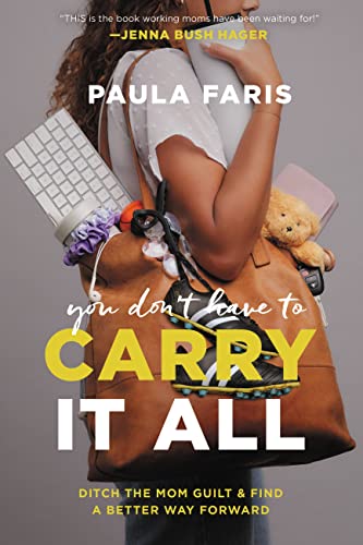 You Don't Have to Carry It All : Ditch the Mom Guilt and Find a Better Way Forward