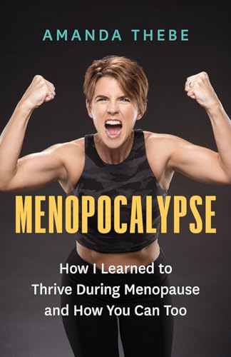 Menopocalypse : How I Learned to Thrive During Menopause and How You Can Too