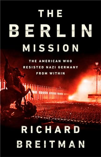 The Berlin Mission : The American Who Resisted Nazi Germany from Within