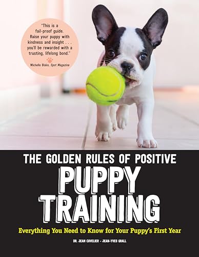 The Golden Rules of Positive Puppy Training : Everything You Need to Know for Your Puppy's First Year