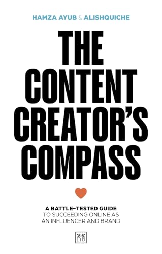 The Content Creator's Compass : A battle-tested guide to succeeding online as an influencer and brand