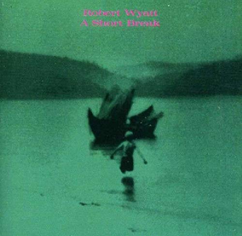 CD cover for Robert Wyatt’s “A Short Break” with abstract green imagery.