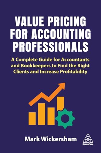 Value Pricing for Accounting Professionals : A Complete Guide for Accountants and Bookkeepers to Find the Right Clients and Increase Profitability