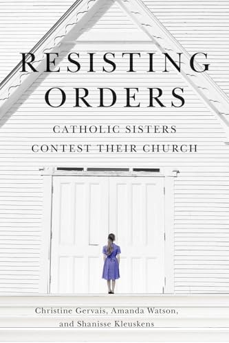 Resisting Orders : Catholic Sisters Contest Their Church