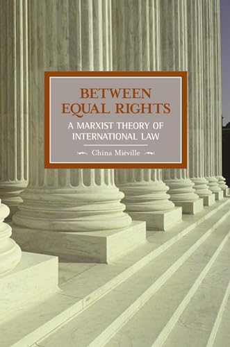 Between Equal Rights: A Marxist Theory Of International Law : Historical Materialism, Volume 6
