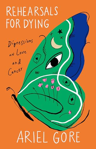 Rehearsals for Dying : Digressions on Love and Cancer