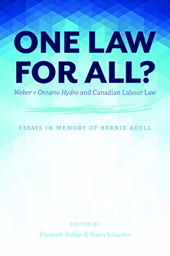 One Law for All? : Weber V Ontario Hydro and Canadian Labour Law, Essays in Memory of Bernie Adell