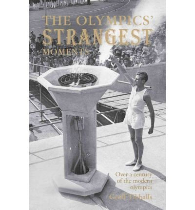 The Olympics' Strangest Moments : Over a Century of the Modern Olympics