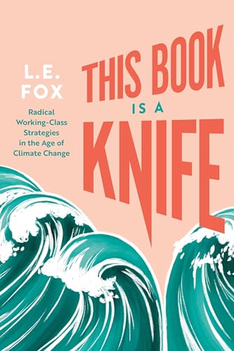 This Book Is a Knife : Radical Working-Class Strategies in the Age of Climate Change