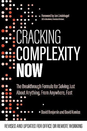 Cracking Complexity : NOW - The Breakthrough Formula for Solving Just About Anything, From Anywhere, Fast