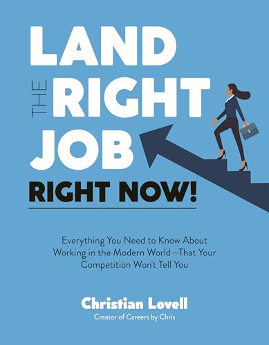 Land the Right Job, Right Now! : Everything You Need to Know About Working in the Modern World (That Your Competition Won't Tell You)