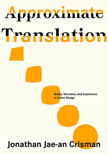 Approximate Translation : Media, Narrative, and Experience in Urban Design