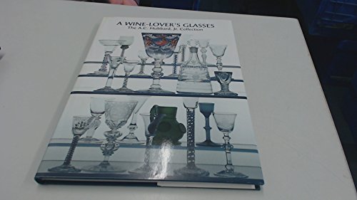 A Wine Lover's Glasses : The A.C.Hubbard Collection of Antique English Drinking-glasses and Bottles