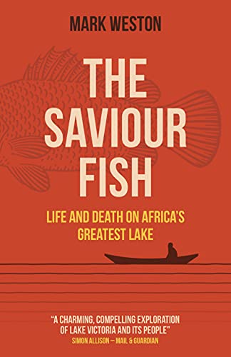 The Saviour Fish: Life and Death on Africa's Greatest Lake