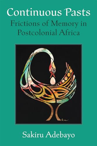 Continuous Pasts : Frictions of Memory in Postcolonial Africa