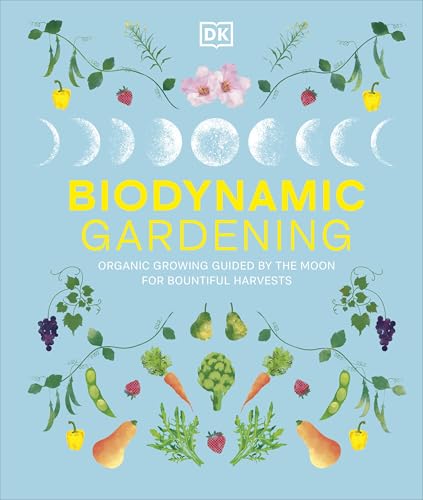 Biodynamic Gardening : Organic Growing Guided by the Moon for Bountiful Harvests