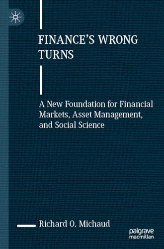 Finance's Wrong Turns: A New Foundation for Financial Markets, Asset Management, and Social Science