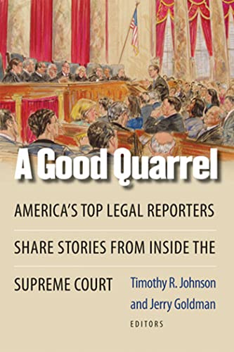 A Good Quarrel : America's Top Legal Reporters Share Stories from Inside the Supreme Court