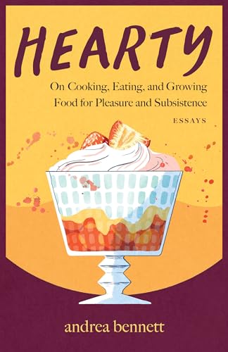 Hearty : On Cooking, Eating, and Growing Food for Pleasure and Subsistence