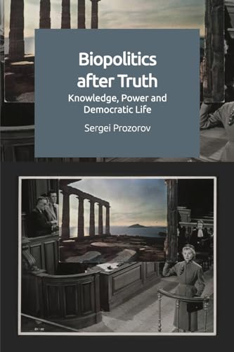 Biopolitics After Truth : Knowledge, Power and Democratic Life
