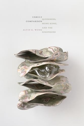 Unruly Comparison : Queerness, Hong Kong, and the Sinophone