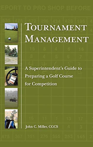 Tournament Management: A Superintendents Guide to Preparing a Golf Course for Competition