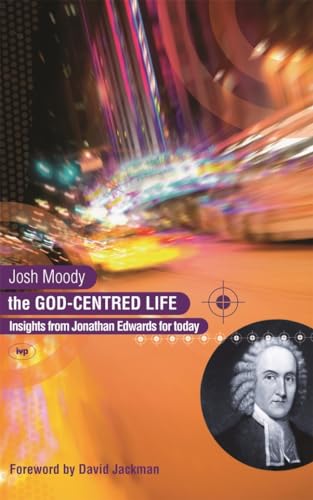 The God-centred life : Insights From Jonathan Edwards For Today