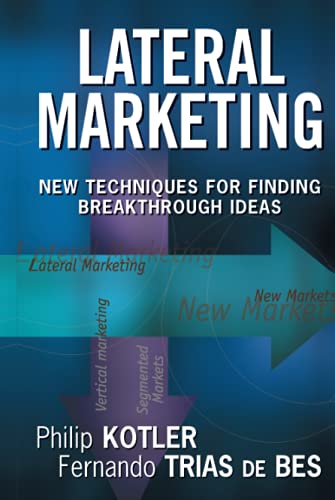 Lateral Marketing: New Techniques for Finding Breakthrough Ideas