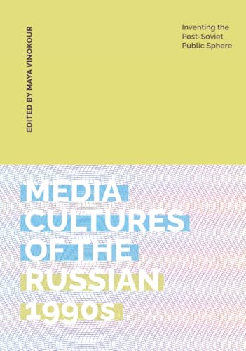 Media Cultures of the Russian 1990s : Inventing the Post-Soviet Public Sphere