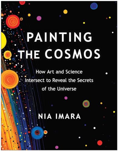 Painting the Cosmos : How Art and Science Intersect to Reveal the Secrets of the Universe